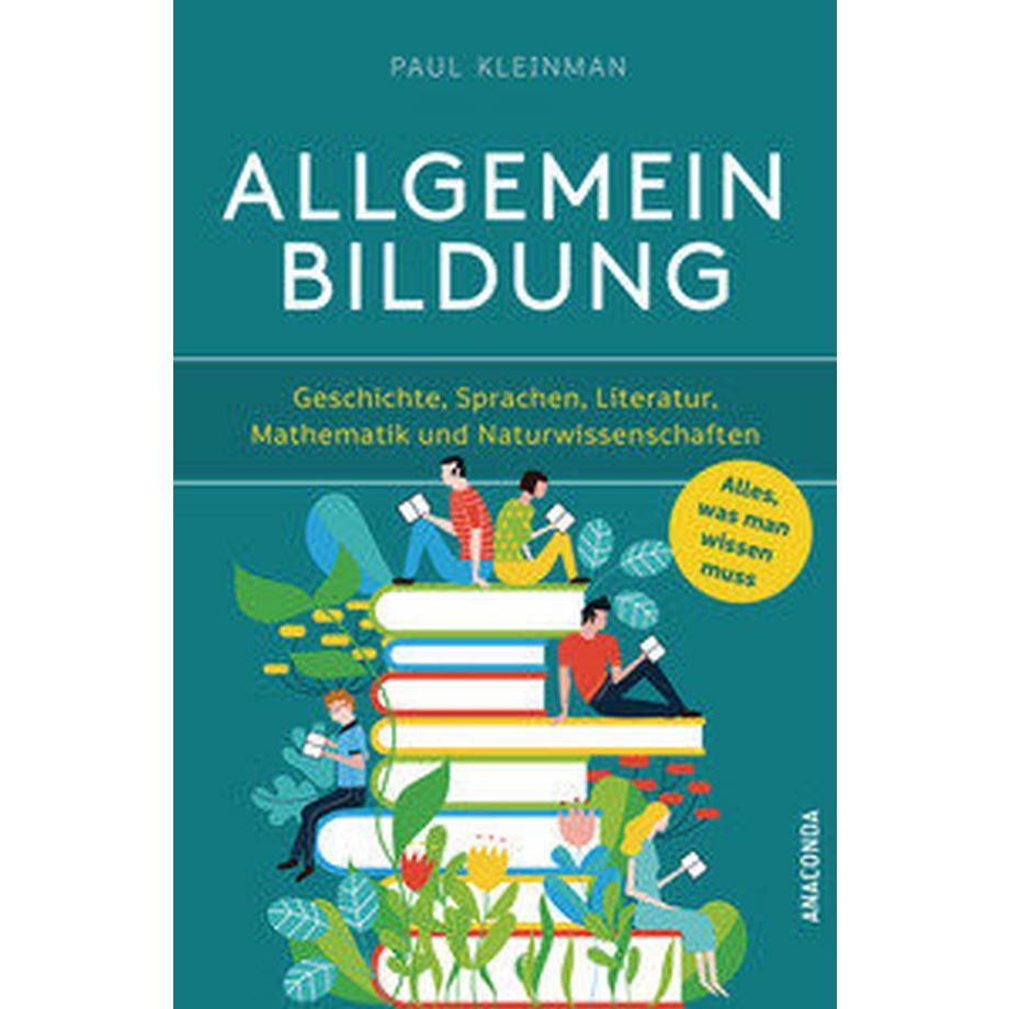 Anaconda  Allgemeinbildung. Alles was man wissen muss in Geschichte, Sprachen, Literatur, Mathematik und Naturwissenschaften 