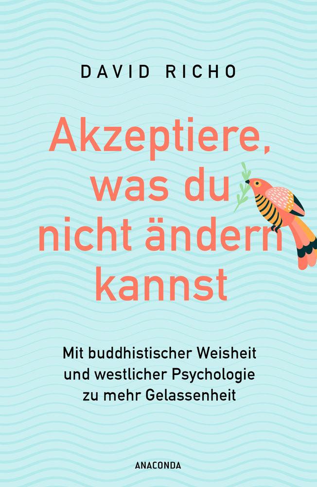 Akzeptiere, was du nicht ändern kannst. Mit buddhistischer Weisheit und westlicher Psychologie zu mehr Gelassenheit Richo, Ph.D., David; Schuhmacher, Maike (Übersetzung); Schuhmacher, Stephan (Übersetzung) Gebundene Ausgabe 