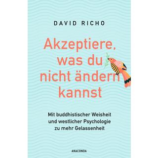 Akzeptiere, was du nicht ändern kannst. Mit buddhistischer Weisheit und westlicher Psychologie zu mehr Gelassenheit Richo, Ph.D., David; Schuhmacher, Maike (Übersetzung); Schuhmacher, Stephan (Übersetzung) Gebundene Ausgabe 