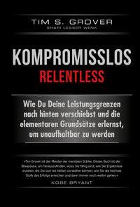 Kompromisslos - Relentless Grover, Tim; Lesser Wenk, Shari; Gräfin Bülow, Isabel (Übersetzung) Couverture rigide 