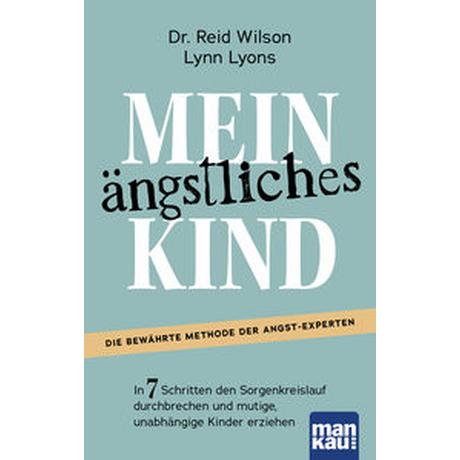 Mein ängstliches Kind. In 7 Schritten den Sorgenkreislauf durchbrechen und mutige, unabhängige Kinder erziehen Wilson, Reid; Lyons, Lynn; Engelhardt, Susanne (Übersetzung) Couverture rigide 