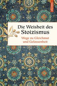 Die Weisheit des Stoizismus. Wege zu Gleichmut und Gelassenheit Ackermann, Erich (Hrsg.) Couverture rigide 