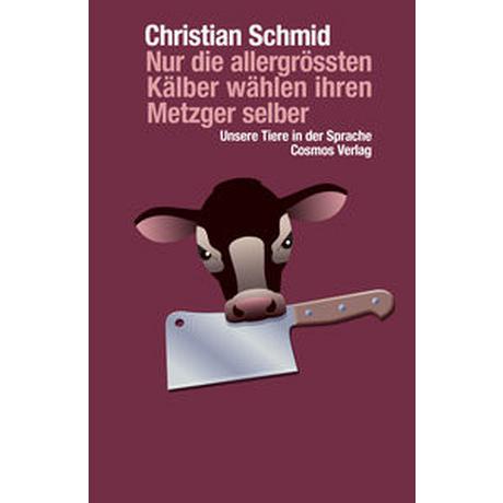 Nur die allergrössten Kälber wählen ihren Metzger selber Schmid, Christian Couverture rigide 