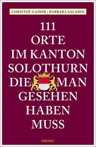 111 Orte im Kanton Solothurn, die man gesehen haben muss Gasser, Christof; Saladin, Barbara Taschenbuch 