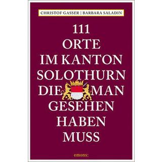 111 Orte im Kanton Solothurn, die man gesehen haben muss Gasser, Christof; Saladin, Barbara Taschenbuch 