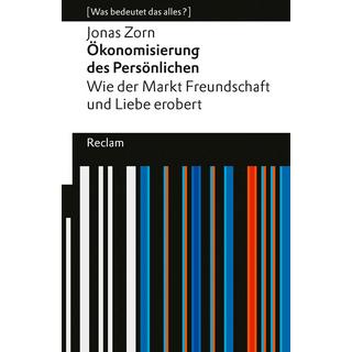 Ökonomisierung des Persönlichen. Wie der Markt Freundschaft und Liebe erobert. [Was bedeutet das alles?] Zorn, Jonas Taschenbuch 