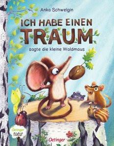 Ich habe einen Traum, sagte die kleine Waldmaus Schwelgin, Anka; Schwelgin, Anka (Illustrationen) Gebundene Ausgabe 