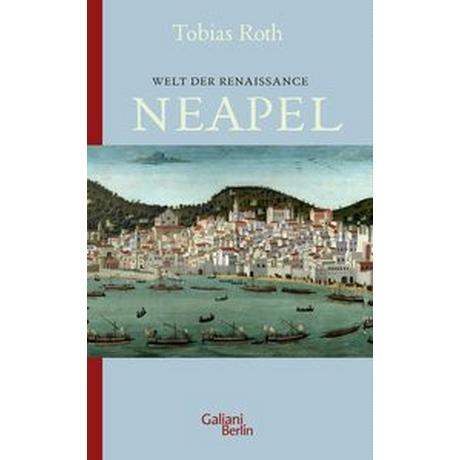 Welt der Renaissance: Neapel Roth, Tobias Gebundene Ausgabe 