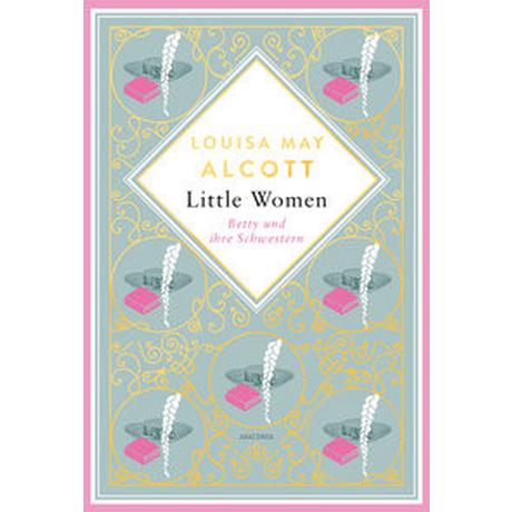 Louisa Mary Alcott, Little Women. Betty und ihre Schwestern - Erster und zweiter Teil. Schmuckausgabe mit Goldprägung Alcott, Louisa May Gebundene Ausgabe 