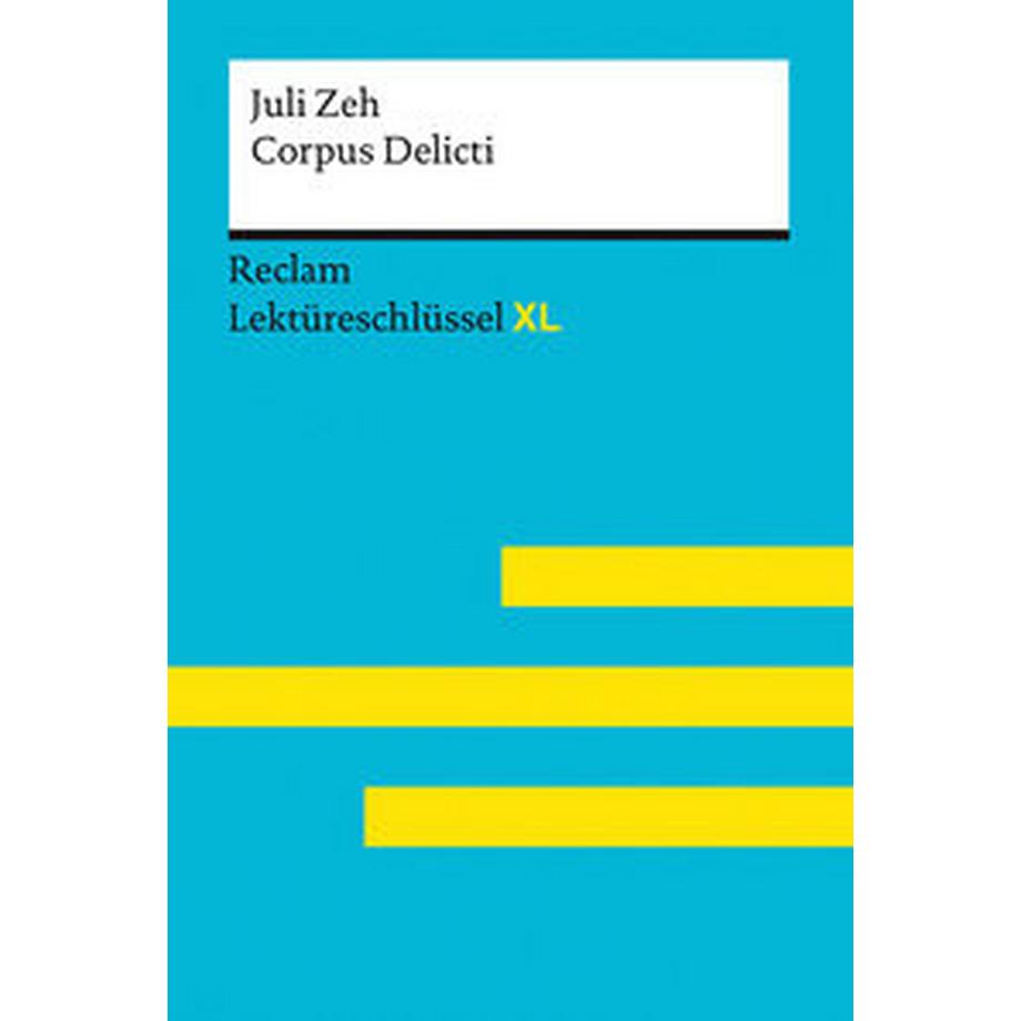 Reclam  Corpus Delicti von Juli Zeh: Lektüreschlüssel mit Inhaltsangabe, Interpretation, Prüfungsaufgaben mit Lösungen, Lernglossar. (Reclam Lektüreschlüssel XL) 