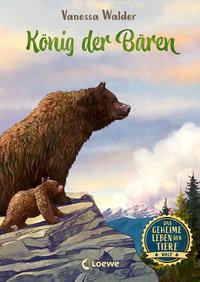 Das geheime Leben der Tiere (Wald) - König der Bären Walder, Vanessa; Loewe Kinderbücher (Hrsg.); Ceccarelli, Simona M. (Illustrationen) Gebundene Ausgabe 