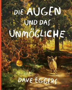 Die Augen und das Unmögliche Eggers, Dave; Harris, Shawn (Illustrationen); Layer, Ilse (Übersetzung) Couverture rigide 