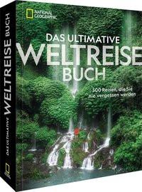 National Geographic  Das ultimative Weltreisebuch 