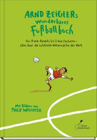 Arnd Zeiglers wunderbares Fußballbuch Zeigler, Arnd; Waechter, Philip (Illustrationen) Gebundene Ausgabe 