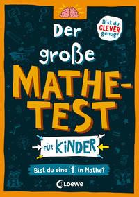 Der große Mathetest für Kinder - Bist du eine 1 in Mathe? Moore, Gareth; Loewe Lernen und Rätseln (Hrsg.); Dickason, Chris (Illustrationen); Hierteis, Eva (Übersetzung) Gebundene Ausgabe 