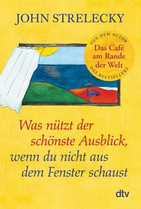 Was nützt der schönste Ausblick, wenn du nicht aus dem Fenster schaust Strelecky, John; Leeb, Root (Illustrationen); Lemke, Bettina (Übersetzung) Taschenbuch 