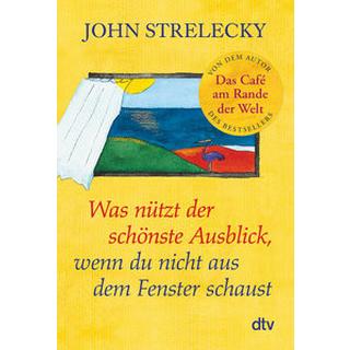 Was nützt der schönste Ausblick, wenn du nicht aus dem Fenster schaust Strelecky, John; Leeb, Root (Illustrationen); Lemke, Bettina (Übersetzung) Taschenbuch 