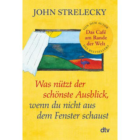 Was nützt der schönste Ausblick, wenn du nicht aus dem Fenster schaust Strelecky, John; Leeb, Root (Illustrationen); Lemke, Bettina (Übersetzung) Taschenbuch 