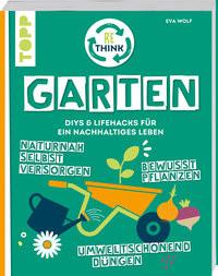 Rethink Garten. Bewusst pflanzen, umweltschonend düngen, naturnah selbst versorgen Wolf, Eva Copertina rigida 