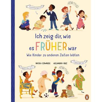 Ich zeig dir, wie es früher war! - Wie Kinder zu anderen Zeiten lebten