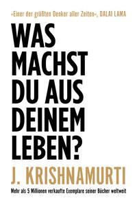 Was machst du aus deinem Leben? Krishnamurti, Jiddu; Liebl, Elisabeth (Übersetzung) Gebundene Ausgabe 