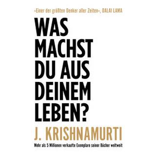 Was machst du aus deinem Leben? Krishnamurti, Jiddu; Liebl, Elisabeth (Übersetzung) Gebundene Ausgabe 