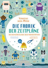 Die Fabrik der Zeitpläne. Rechenstress auf der Mondstation (Verrückt nach Mathe) Tecnoscienza; Baruzzi, Agnese (Illustrationen); TperTradurre (Übersetzung) Gebundene Ausgabe 