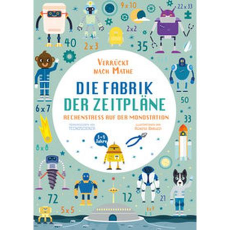 Die Fabrik der Zeitpläne. Rechenstress auf der Mondstation (Verrückt nach Mathe) Tecnoscienza; Baruzzi, Agnese (Illustrationen); TperTradurre (Übersetzung) Gebundene Ausgabe 