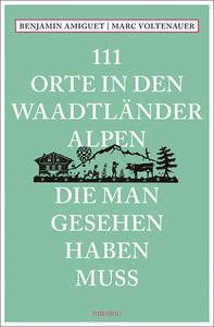 111 Orte in den Waadtländer Alpen, die man gesehen haben muss Amiguet, Benjamin; Voltenauer, Marc Taschenbuch 