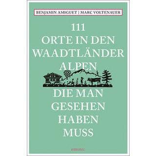 111 Orte in den Waadtländer Alpen, die man gesehen haben muss Amiguet, Benjamin; Voltenauer, Marc Taschenbuch 