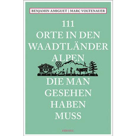 111 Orte in den Waadtländer Alpen, die man gesehen haben muss Amiguet, Benjamin; Voltenauer, Marc Taschenbuch 