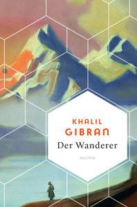 Khalil Gibran, Der Wanderer - 50 poetische Gleichnisse über Liebe Freiheit, Hoffnung, Abschied Gibran, Khalil; Landgraf, Kim (Übersetzung) Gebundene Ausgabe 