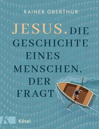 Jesus. Die Geschichte eines Menschen, der fragt Oberthür, Rainer Gebundene Ausgabe 