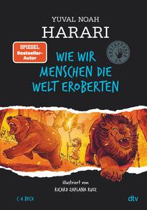 Wie wir Menschen die Welt eroberten Harari, Yuval Noah; Zaplana Ruiz, Ricard (Illustrationen); Niehaus, Birgit (Übersetzung) Gebundene Ausgabe 