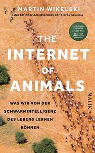 The Internet of Animals: Was wir von der Schwarmintelligenz des Lebens lernen können Wikelski, Martin; Dörper, Sven (Übersetzung); Wollermann, Thomas (Übersetzung) Couverture rigide 