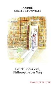 Glück ist das Ziel, Philosophie der Weg Comte-Sponville, André; Sempé, Jean-Jacques (Illustrationen); Kober, Hainer (Übersetzung) Gebundene Ausgabe 