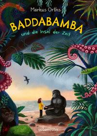 Baddabamba und die Insel der Zeit Orths, Markus; Körting, Verena (Illustrationen) Copertina rigida 