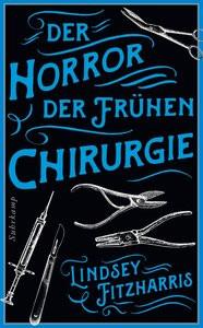 Der Horror der frühen Chirurgie Fitzharris, Lindsey; Oldenburg, Volker (Übersetzung) Taschenbuch 