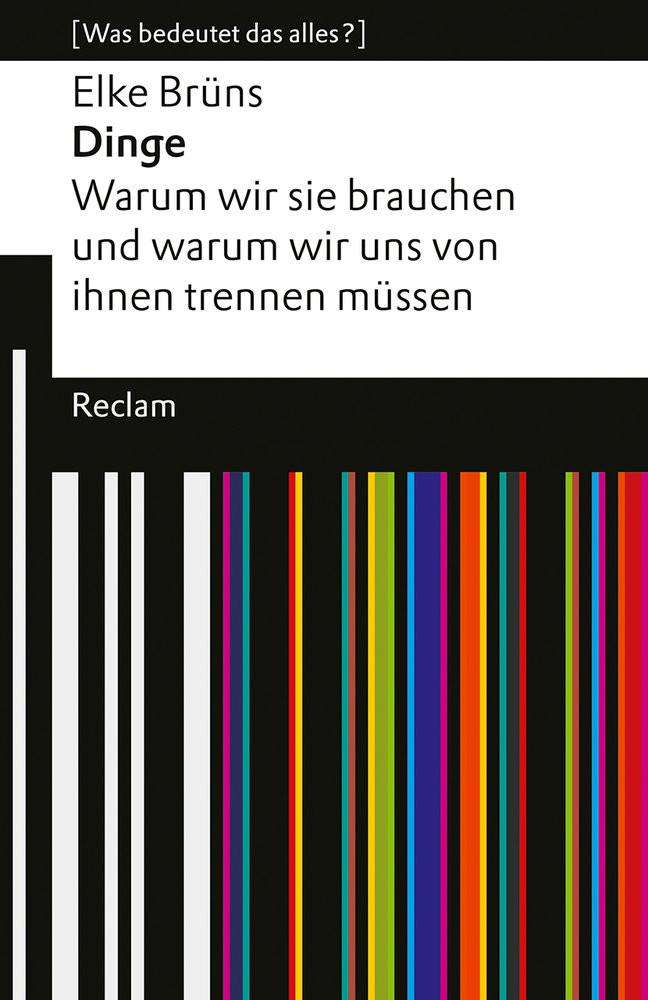 Dinge. Warum wir sie brauchen und warum wir uns von ihnen trennen müssen. [Was bedeutet das alles?] Brüns, Elke Taschenbuch 