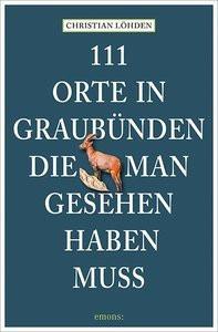 111 Orte in Graubünden, die man gesehen haben muss Löhden, Christian Taschenbuch 