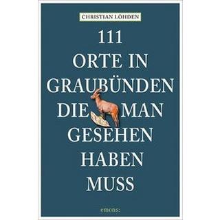 111 Orte in Graubünden, die man gesehen haben muss Löhden, Christian Taschenbuch 