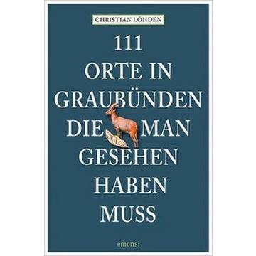 111 Orte in Graubünden, die man gesehen haben muss