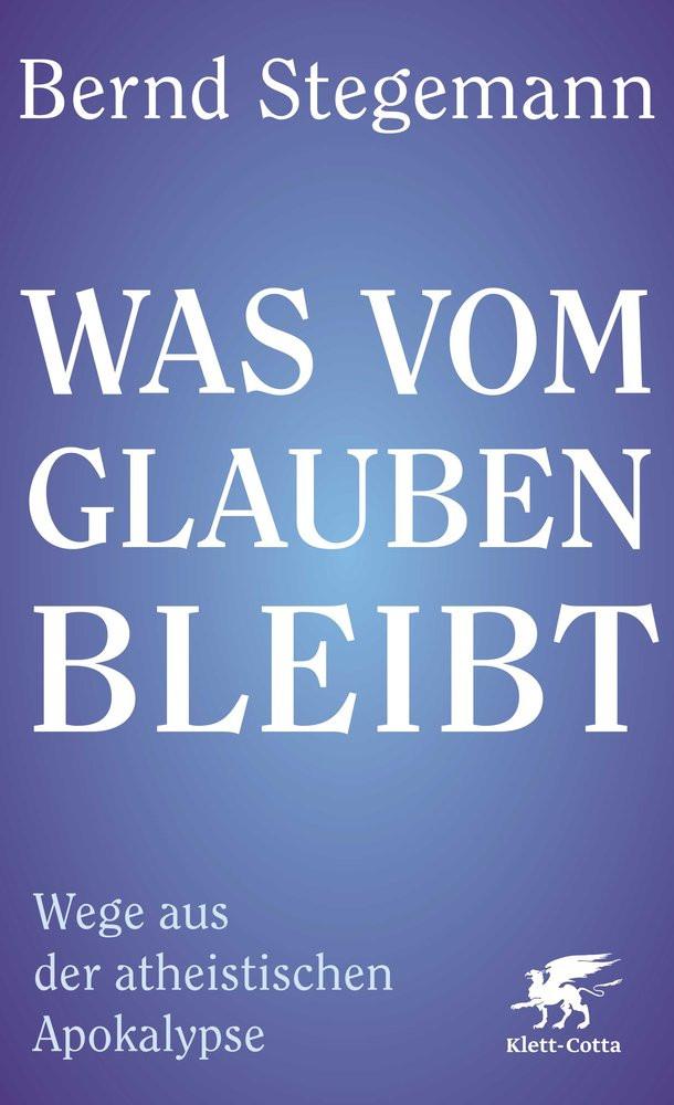 Was vom Glauben bleibt Stegemann, Bernd Gebundene Ausgabe 