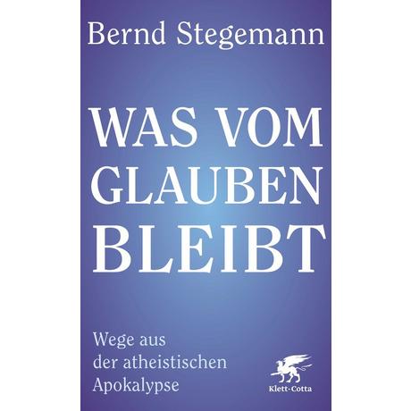 Was vom Glauben bleibt Stegemann, Bernd Gebundene Ausgabe 