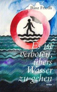 Es ist verboten, übers Wasser zu gehen Friedli, Bänz; Huber, Büne (Geleitwort); Binz, Jörg (Illustrationen) Couverture rigide 