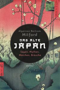 Das alte Japan. Sagen, Mythen, Märchen, Bräuche Mitford, Algernon Bertram; Kohl, Johann Georg (Übersetzung) Copertina rigida 