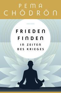 Frieden finden in Zeiten des Krieges - praxisnahe Konfliktforschung aus buddhistischer Perspektive Chödrön, Pema; Schuhmacher, Maike (Übersetzung); Schuhmacher, Stephan (Übersetzung) Gebundene Ausgabe 