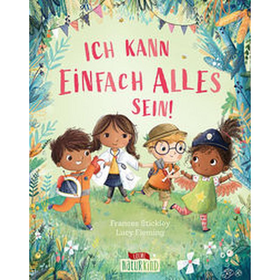 Ich kann einfach alles sein! Stickley, Frances; Loewe Vorlesebücher (Hrsg.); Emotionale Entwicklung Für Kinder (Hrsg.); Loewe Naturkind (Hrsg.); Fleming, Lucy (Illustrationen); Taube, Anna (Übersetzung) Couverture rigide 