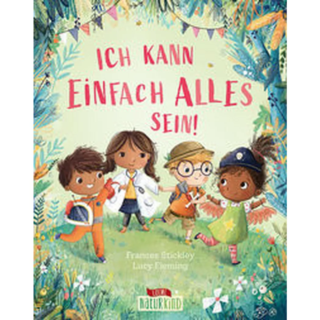 Loewe - Ich kann einfach alles sein!, Stickley, Frances;  Vorlesebücher (Hrsg.); Emotionale Entwicklung Für Kinder Naturkind Fleming, Lucy (Illustrationen); Taube, Anna (Übersetzung)