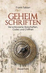 Geheimschriften. Die verschlüsselte Kommunikation der Geheimdienste, Geheimbünde, Wirtschaft und des organisierten Verbrechens Fabian, Frank Gebundene Ausgabe 